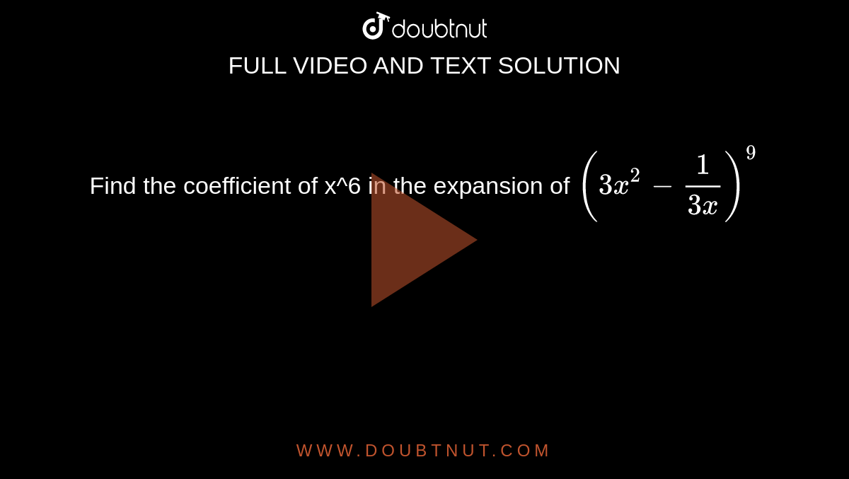 Find the coefficient of x^6 in the expansion of `(3x^2 - 1/ (3x))^9`