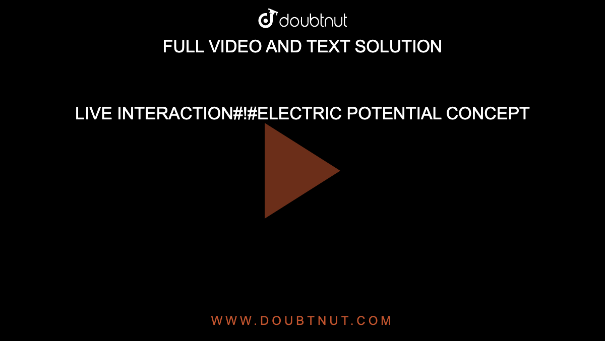LIVE INTERACTION#!#ELECTRIC POTENTIAL CONCEPT