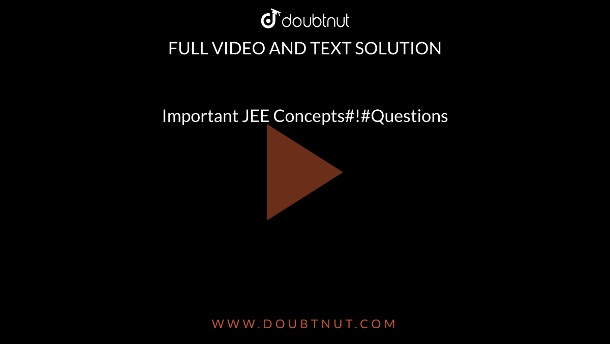 Important JEE Concepts#!#Questions