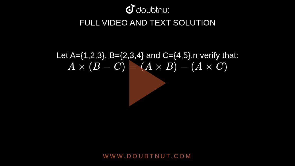 Let A={1,2,3}, B={2,3,4} and C={4,5}.n verify that:<br>`Axx(B-C)=(AxxB)-(AxxC)`