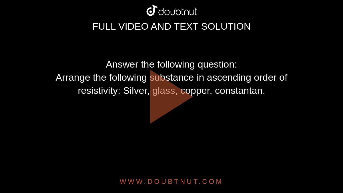 Answer the following question:<br>Arrange the following substance in ascending order of resistivity: Silver, glass, copper, constantan.