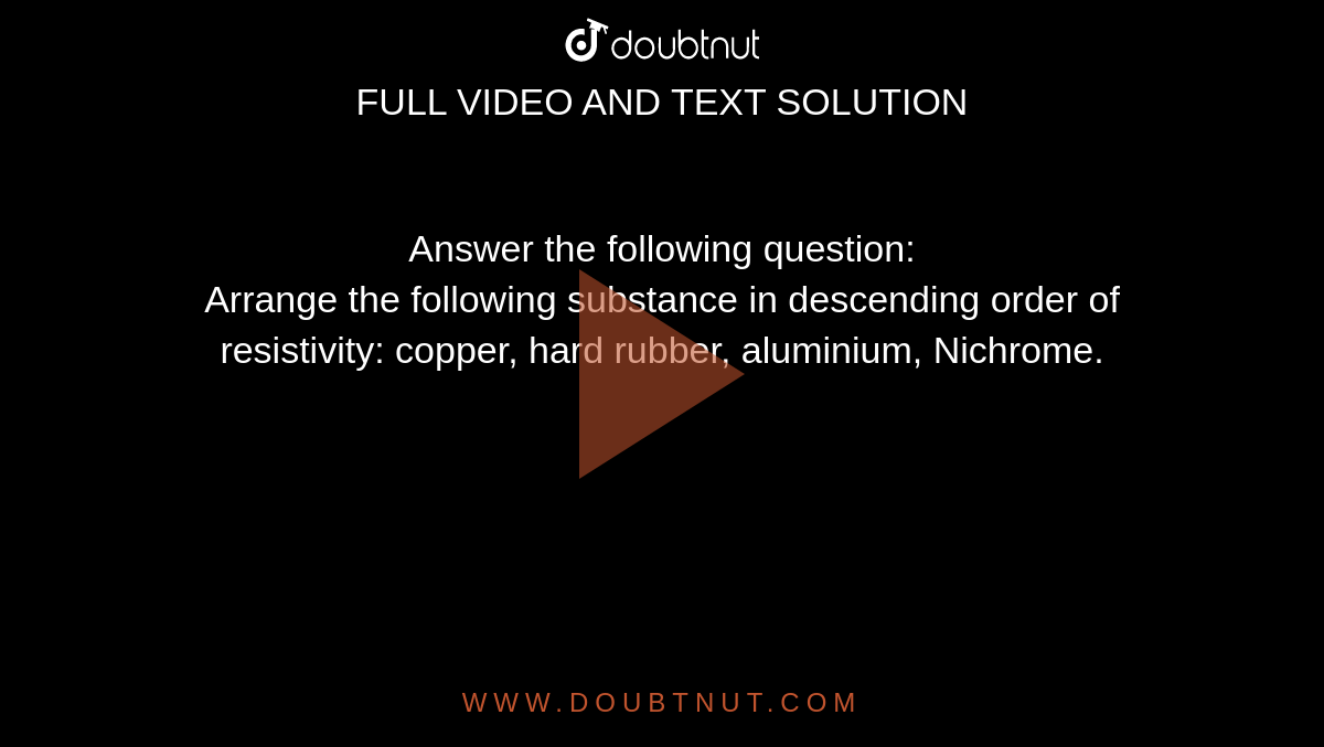 Answer the following question:<br>Arrange the following substance in descending order of resistivity: copper, hard rubber, aluminium, Nichrome.