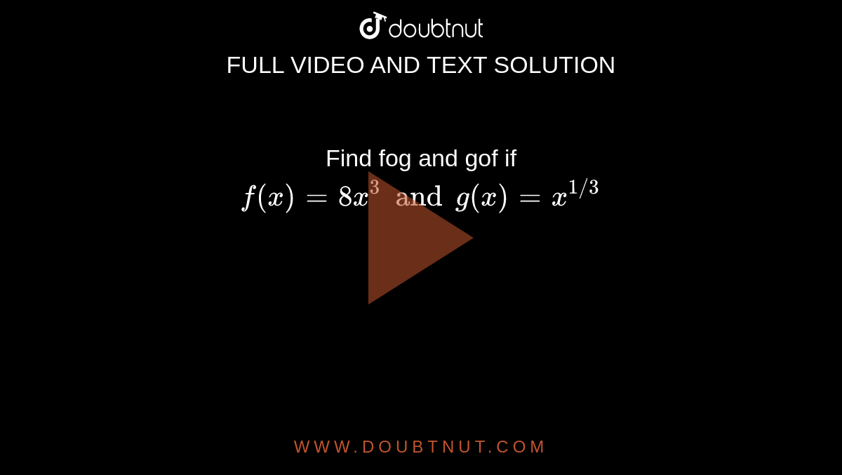 Find Fog And Gof If F x 8x 3 And G x X 1 3 