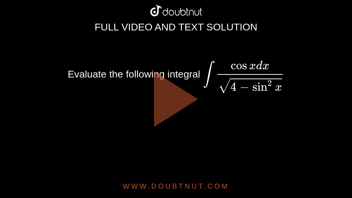 Evaluate the following integral `int(cosxdx)/sqrt(4-sin^2x)`
