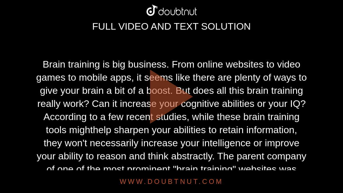 Brain training is big business. From online websites to video games to  mobile apps, it seems like there are plenty of ways to give your brain a  bit of a boost. But