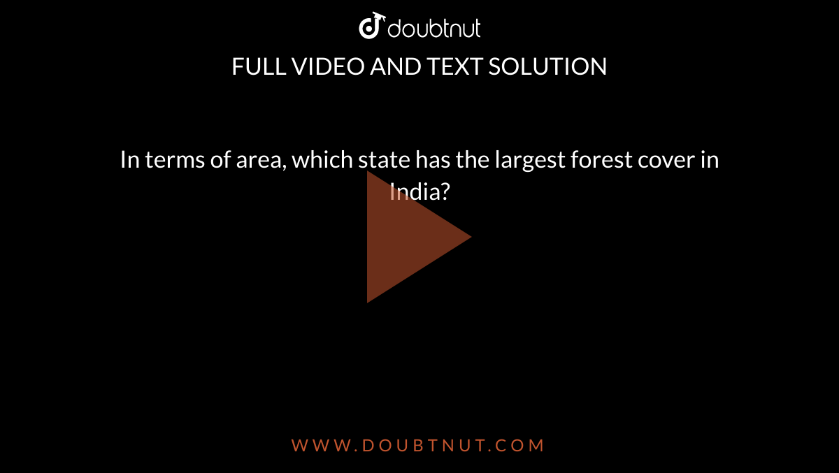 In terms of area, which state has the largest forest cover in India?