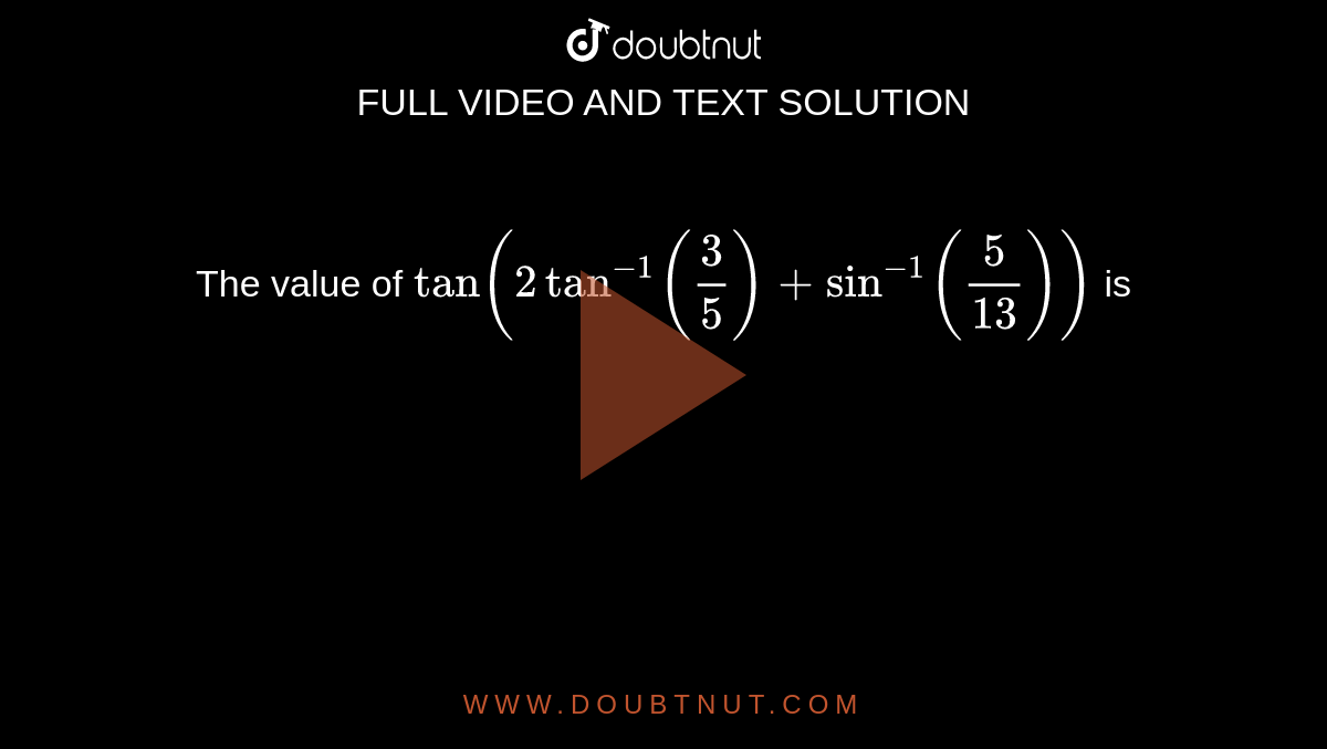 the-value-of-tan-2tan-1-3-5-sin-1-5-13-is