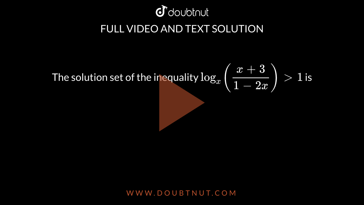 The solution set of the inequality `log_(x)((x+3)/(1-2x))gt1` is 