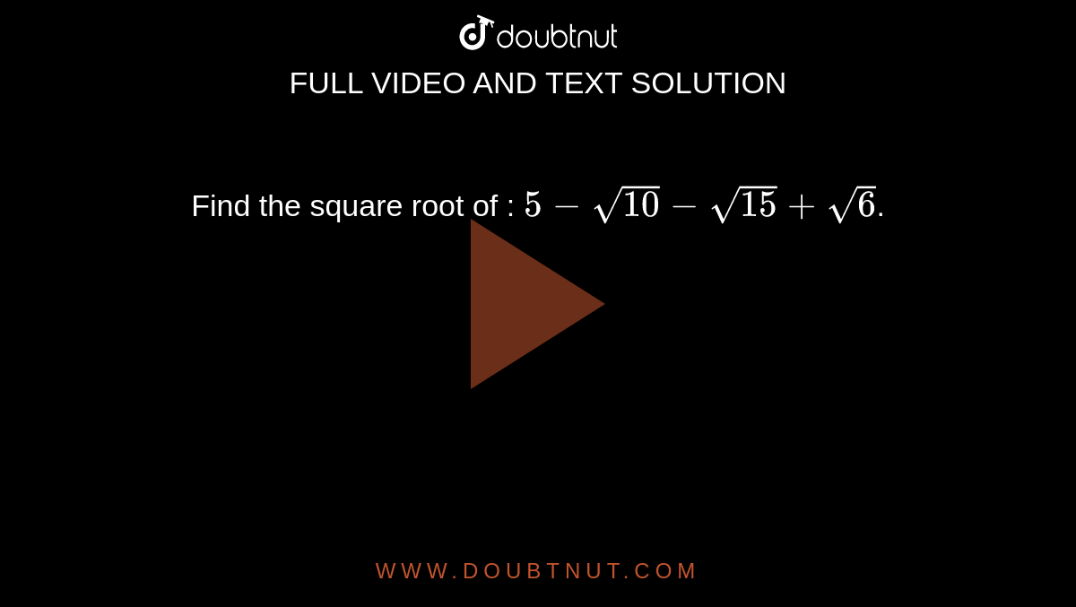 Find the square root of : `5-sqrt(10)-sqrt(15)+sqrt(6)`.