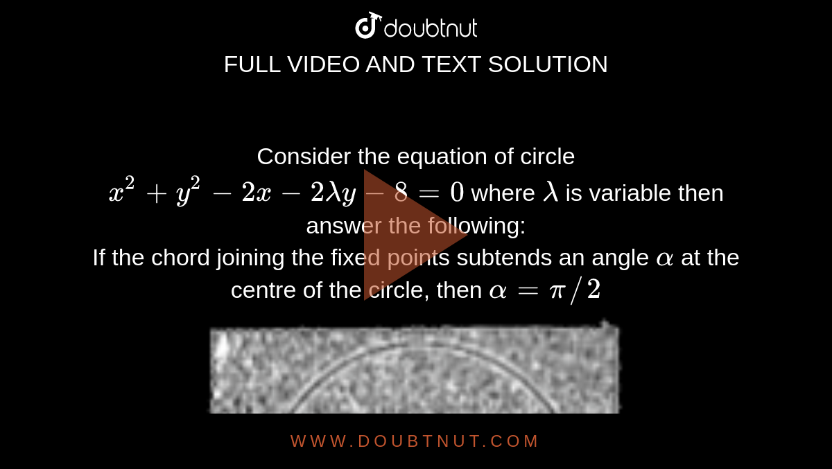 Consider The Equation Of Circle X 2 Y 2 2x 2lambday 8 0 Where Lambda Is Variable Then Answer The Following Find The Equation Of A Circle Of This Family Tangents To Which At These Fixed Points A