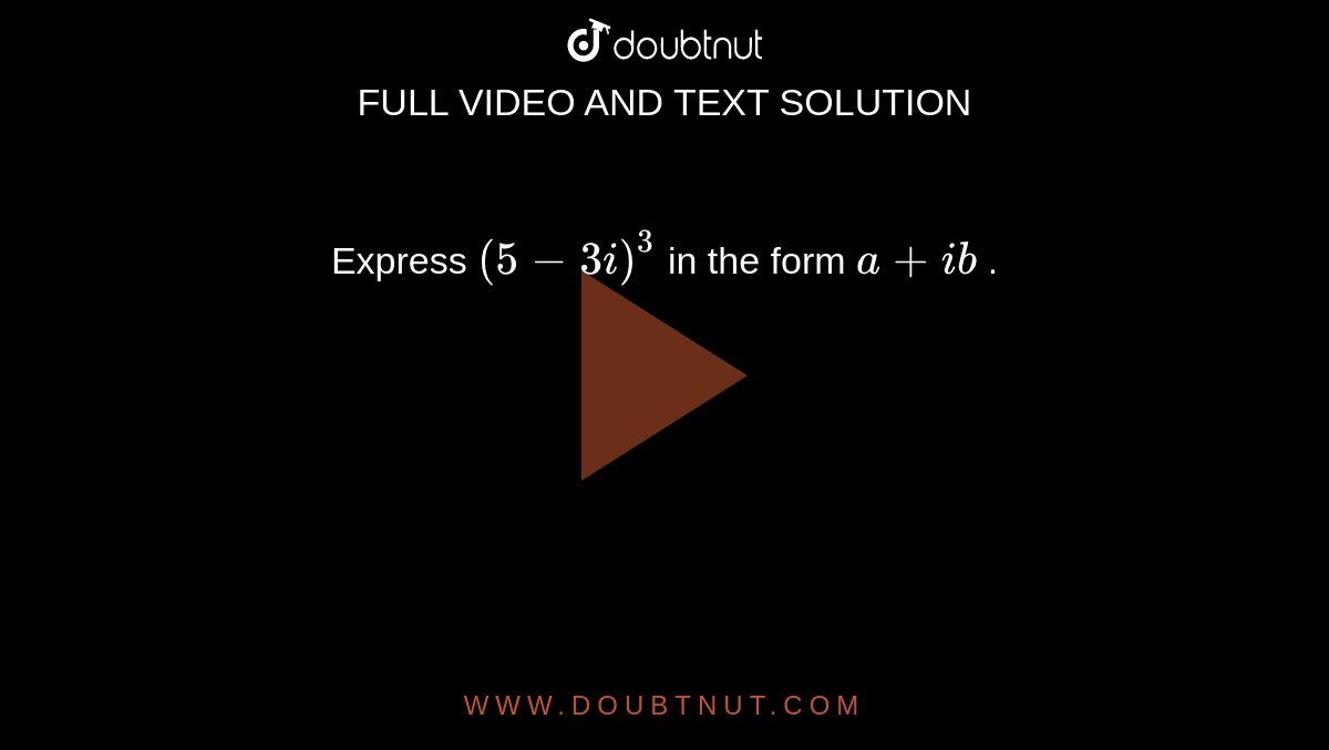 express (5-3i)3 in the form a ib