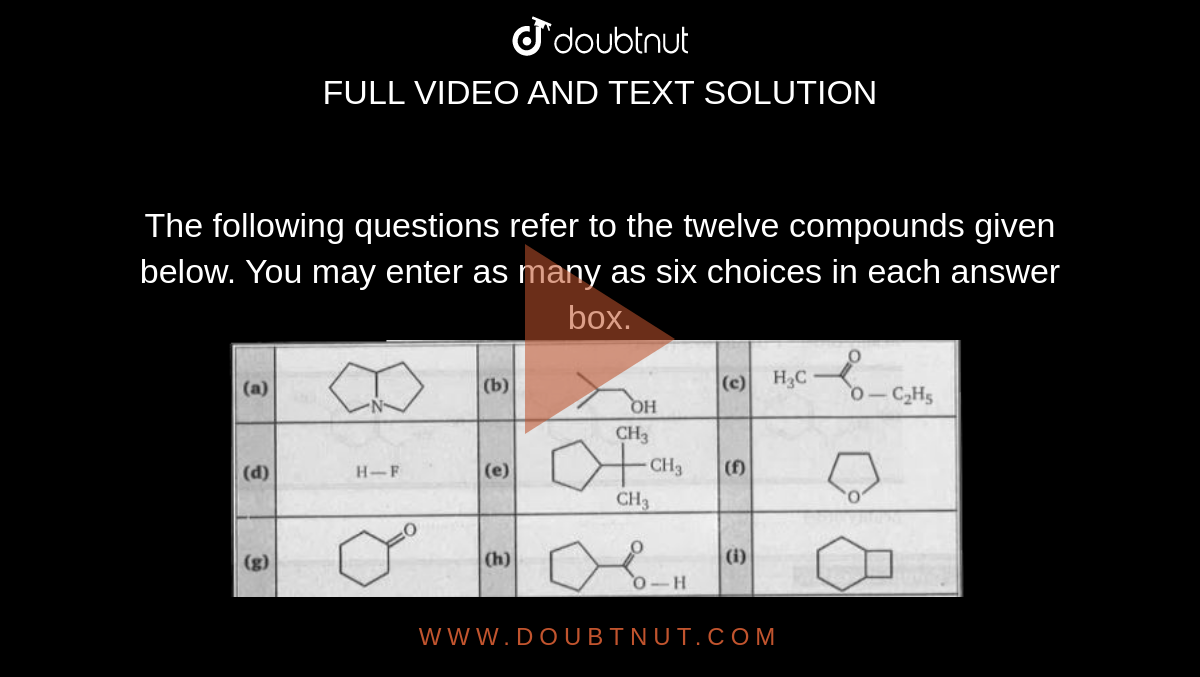 The following questions refer to the twelve compounds given below. You may enter as many as six choices in each answer box.  <br> <img src="https://doubtnut-static.s.llnwi.net/static/physics_images/BLJ_MSC_ORG_CHE_JEE_C01_E02_007_Q01.png" width="80%"> <br> Which compound may serve only as H-bond donors ? 