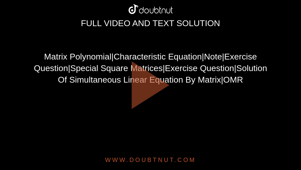 Matrix Polynomial|Characteristic Equation|Note|Exercise Question|Special Square Matrices|Exercise Question|Solution Of Simultaneous Linear Equation By Matrix|OMR
