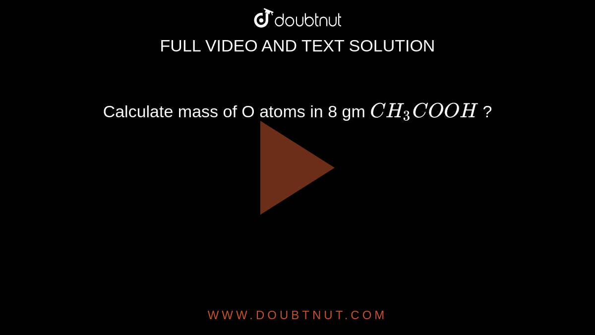 calculate mass in gm of o atoms in 6gm ch3cooh