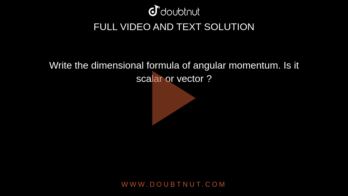 write-the-dimensional-formula-of-angular-momentum-is-it-scalar-or-vec