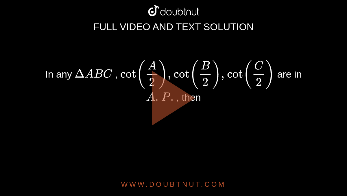 In  any  `Delta ABC` , `cot(A/2),cot(B/2),cot(C/2)`  are in  `A.P.`, then