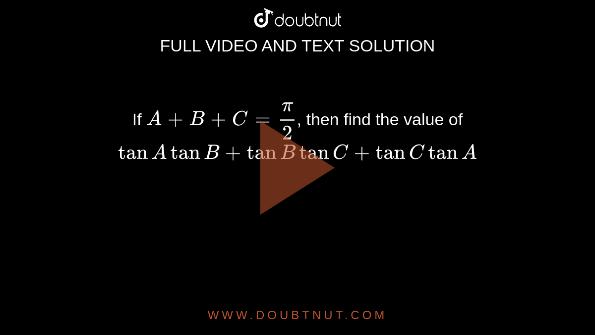 If `A+B+C=pi/2`, then find the value of `tanAtanB+tanBtanC+tanCtanA`