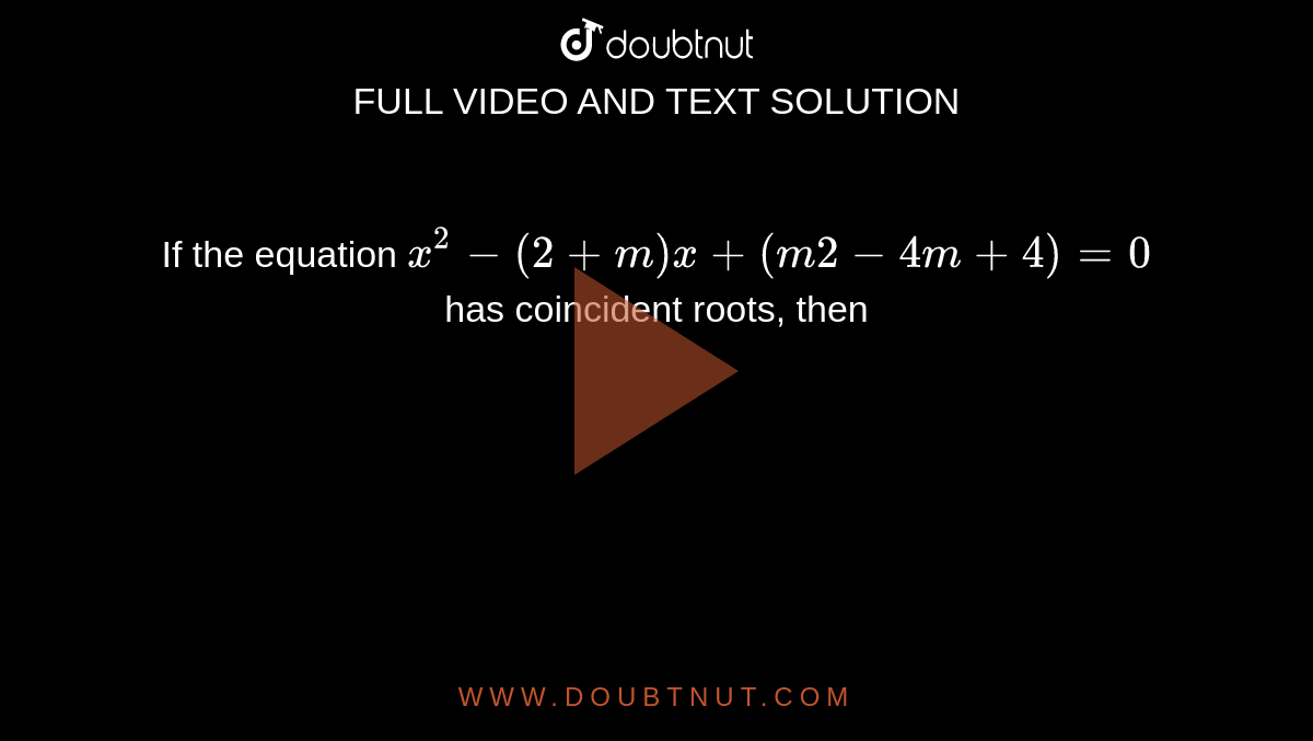 If the equation `x^2-(2 + m)x + (m2-4m +4) = 0` has coincident roots, then