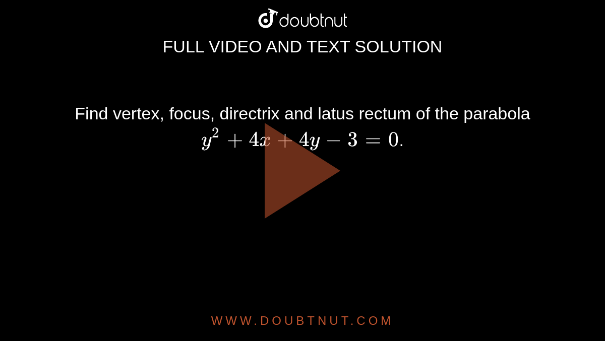 Find vertex, focus, directrix and latus rectum of the parabola `y^(2)+4x+4y-3=0`.