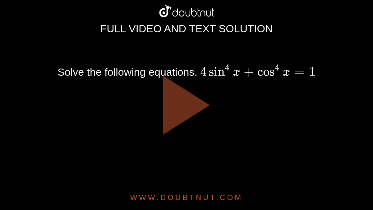 Solve The Following Equations 4sin 4 X cos 4 X 1