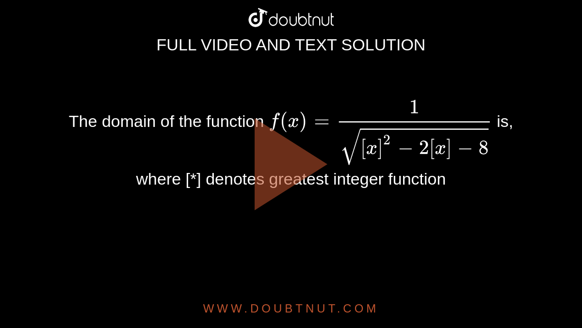 The domain of the function `f(x)=1/(sqrt([x]^2-2[x]-8))` is, where [*] denotes greatest integer function 