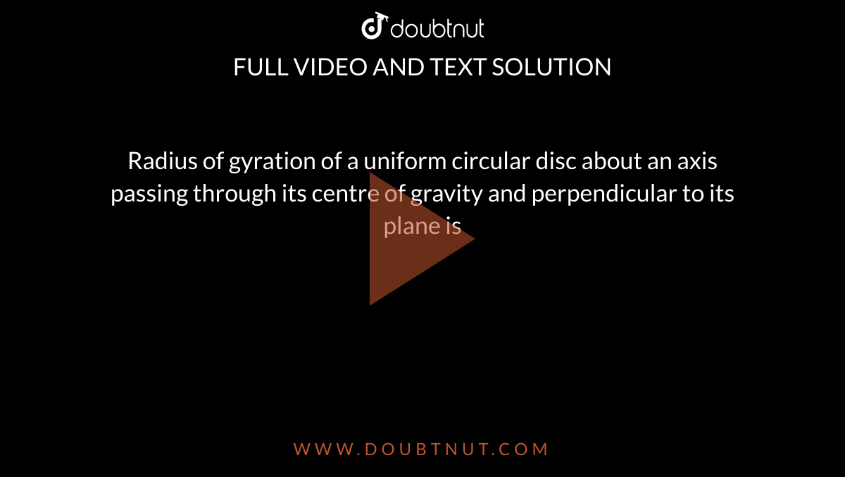 Radius of gyration of a uniform circular disc about an axis passing th