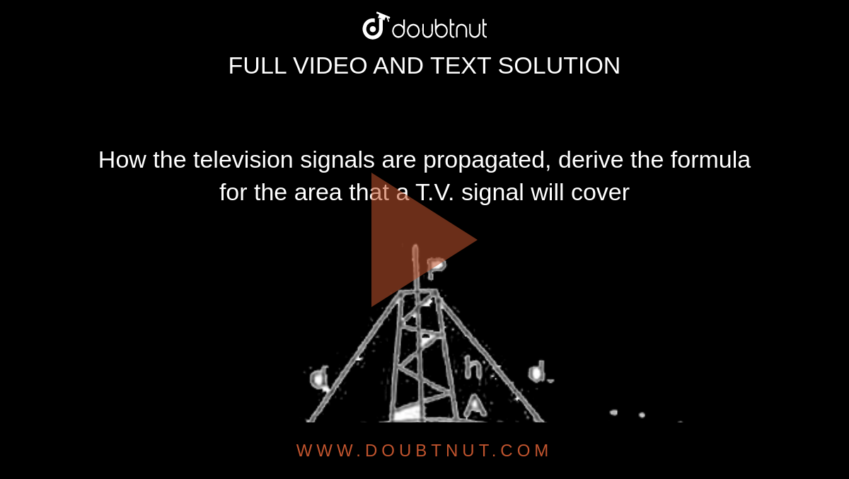 How the television signals are propagated, derive the formula for the area that a T.V. signal will cover<br><img src="https://d10lpgp6xz60nq.cloudfront.net/physics_images/FIITJEE_PHY_MB_06_C01_SLV_014_Q01.png" width="80%">
