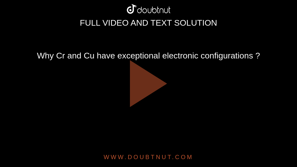 Why Cr and Cu have exceptional electronic configurations ?