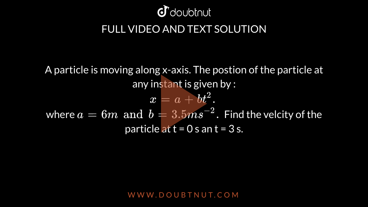 a-particle-is-moving-along-x-axis-the-postion-of-the-particle-at-any