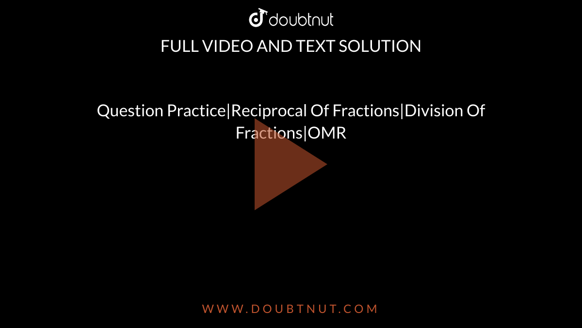 Question Practice|Reciprocal Of Fractions|Division Of Fractions|OMR
