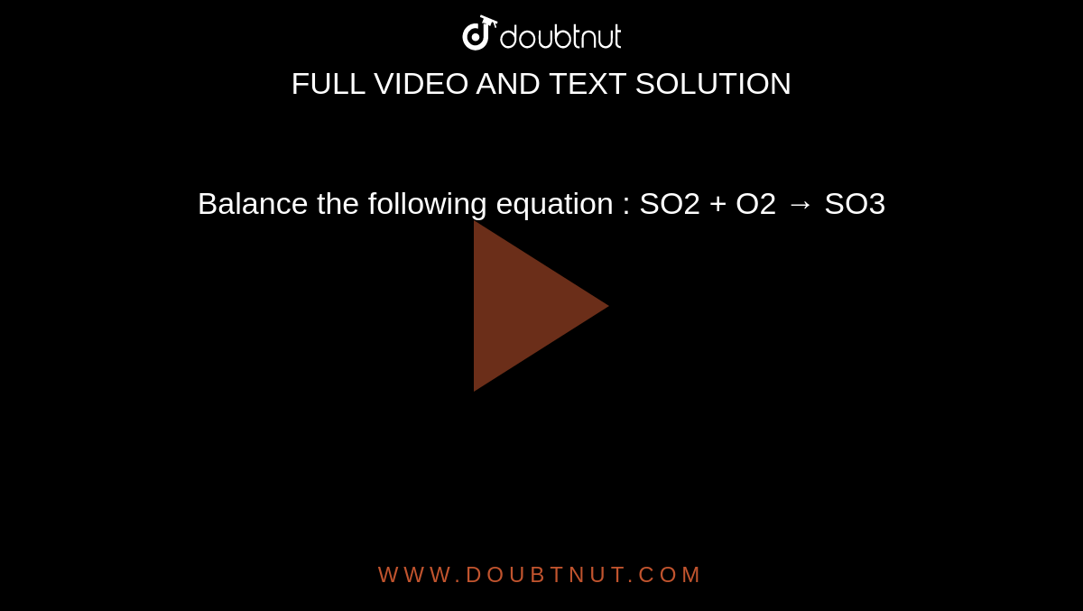 Balance the following equation : SO2 + O2 →  SO3