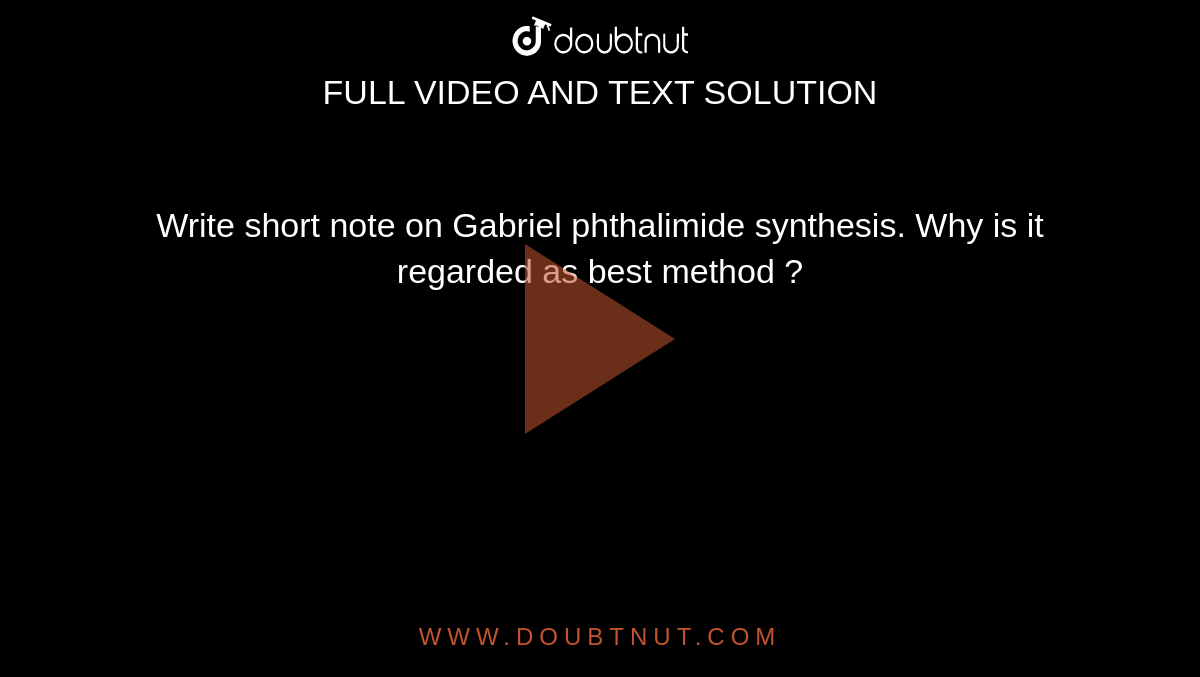 Write Short Note On Gabriel Phthalimide Synthesis Why Is It Regarded 