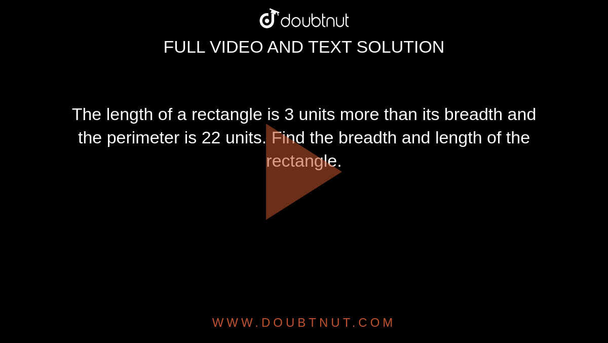 The length of a rectangle is 3 units more than its breadth and the perimeter is 22 units. Find the breadth and length of the rectangle. 