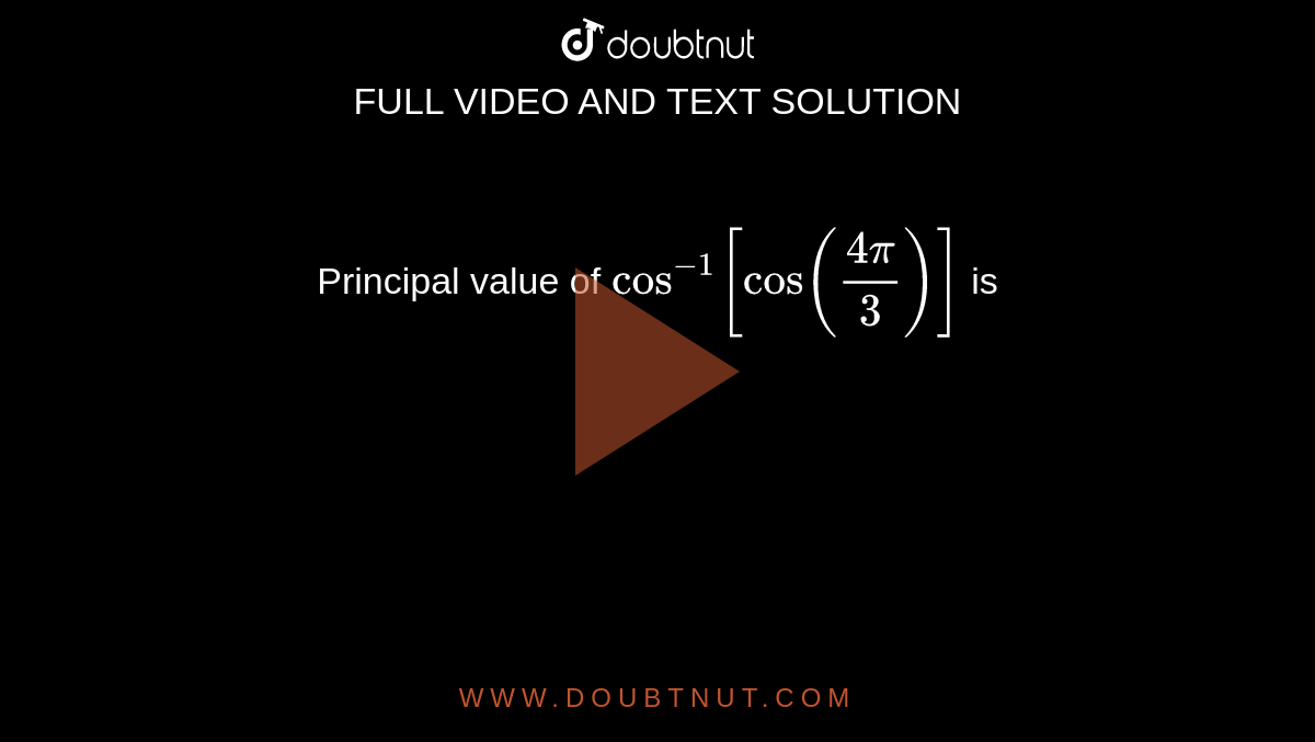 Principal value of `cos^(-1)[cos((4pi)/(3))]` is 