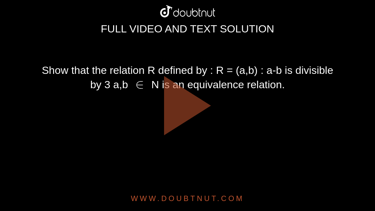 Show that the relation R defined by : R = (a,b) : a-b is divisible by 3 a,b `in` N is an equivalence relation.