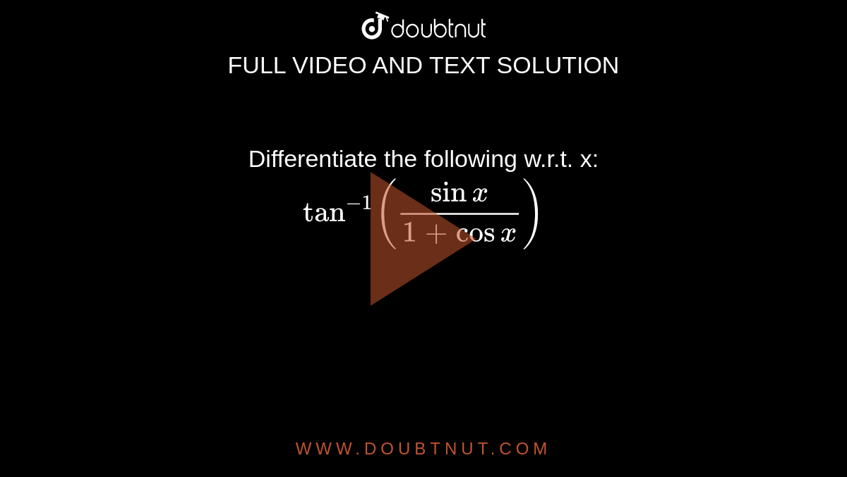 Differentiate the following w.r.t. x: <br> `tan^-1((sinx)/(1+cosx))`
