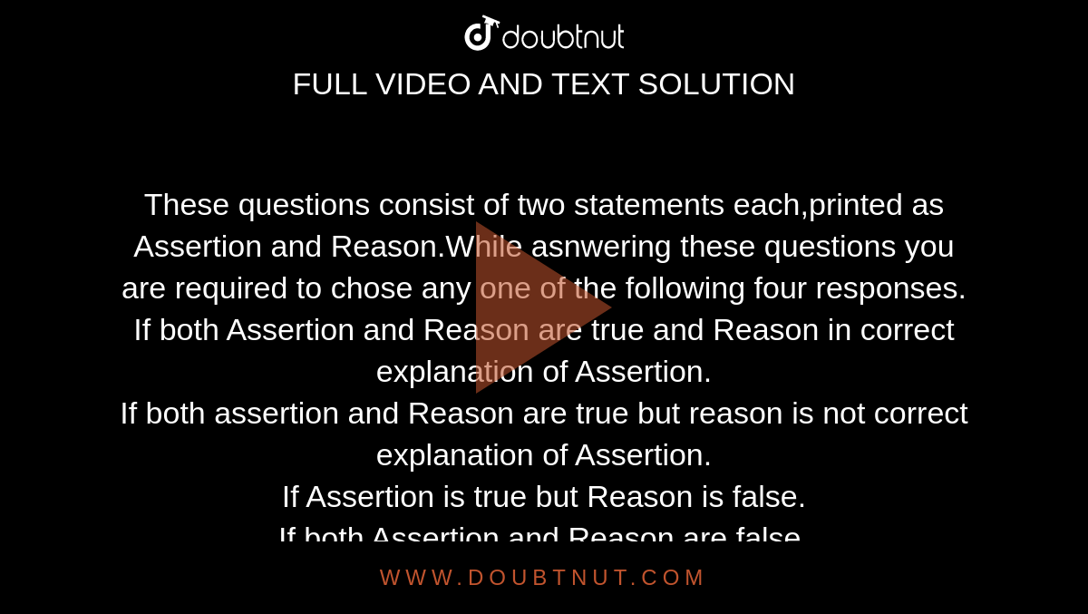 These questions consist of two statements each,printed as Assertion and Reason.While asnwering these questions you are required to chose any one of the following four responses.<br>If both Assertion and Reason are true and Reason in correct explanation of Assertion.<br>If both assertion and Reason are true but reason is not correct explanation of Assertion.<br>If Assertion is true but Reason is false.<br>If both Assertion and Reason are false.<br>Assertion:Deficiency of molybdenum leads to appearance of whitptail disease in crucifers.<br>Reason:Leaf blade(lamina) degenerates,petiole and mid-rib prersists.