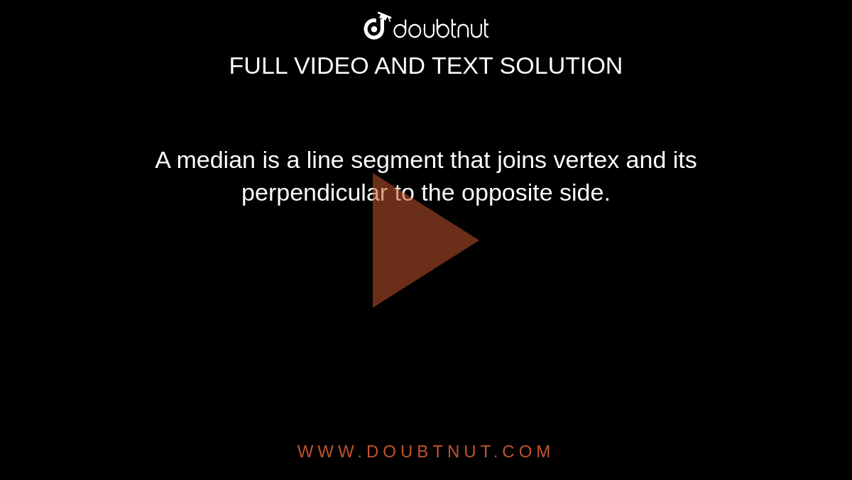 A median is a line segment that joins vertex and its perpendicular to the opposite side.