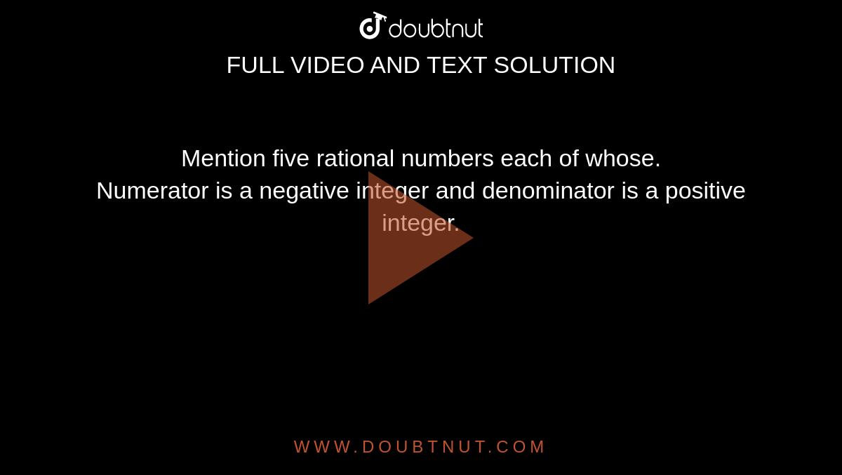 Mention five rational numbers each of whose. <br> Numerator is a negative integer and denominator is a positive integer.