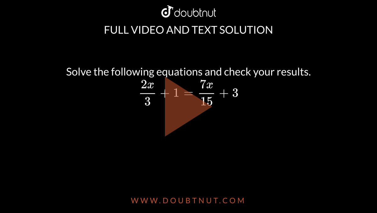 solve-the-following-equations-and-check-your-results-2x-3-1-7x-15-3