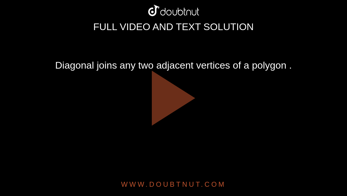 Diagonal  joins  any   two  adjacent  vertices  of  a  polygon . 