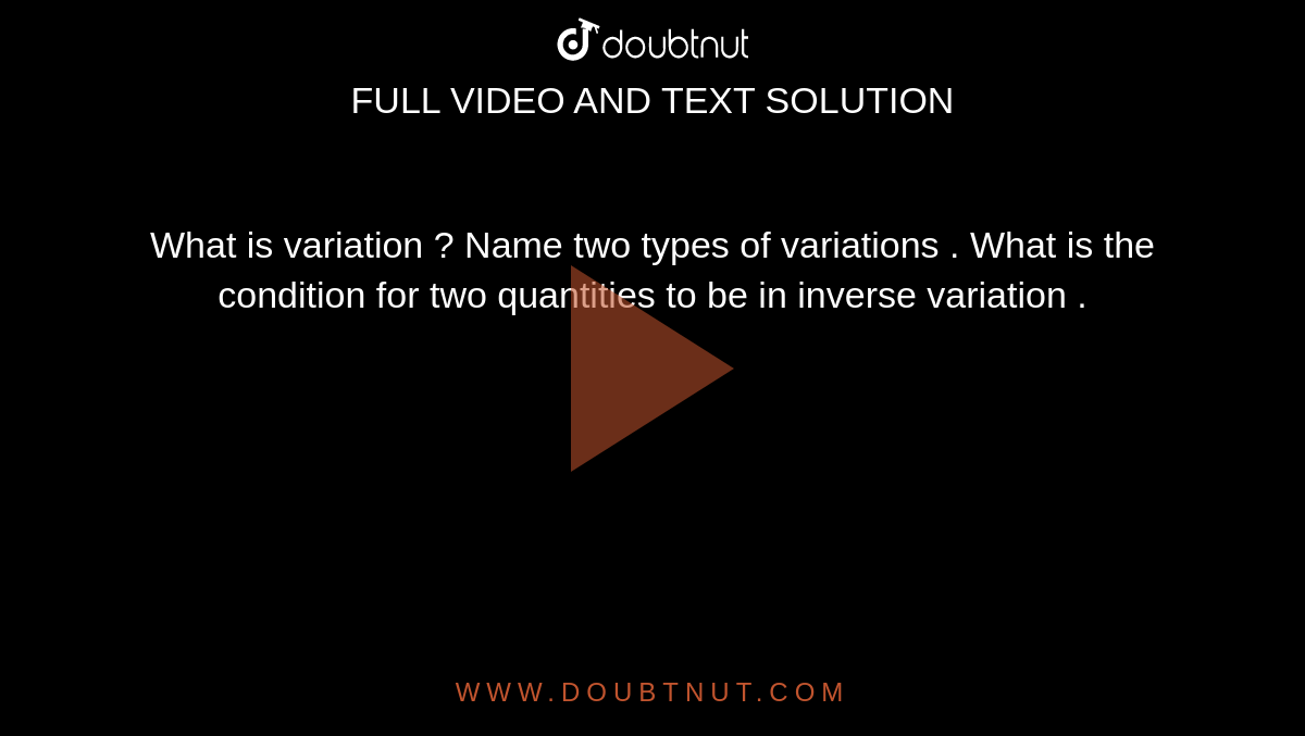 What is variation ? Name two types of variations . What is the condition for two quantities to be in inverse variation . 