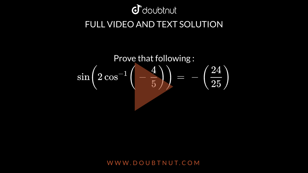 Prove that following : <br> `sin(2 cos^-1(-4/5)) = - (24/25)`
