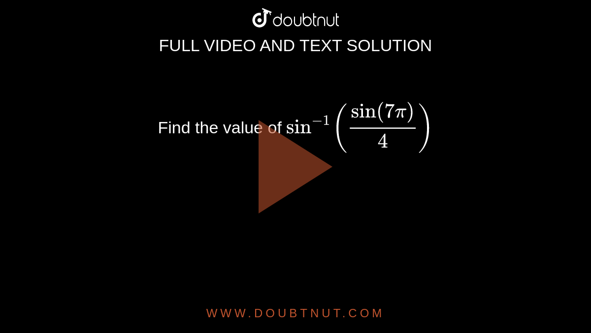 Find the value of `sin^-1(sin (7pi)/4)`