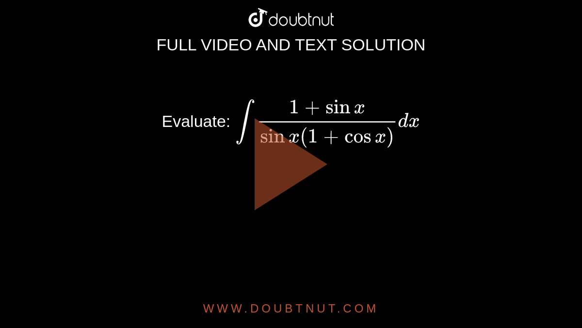Evaluate: `int (1+sinx)/(sinx(1+cosx))dx`