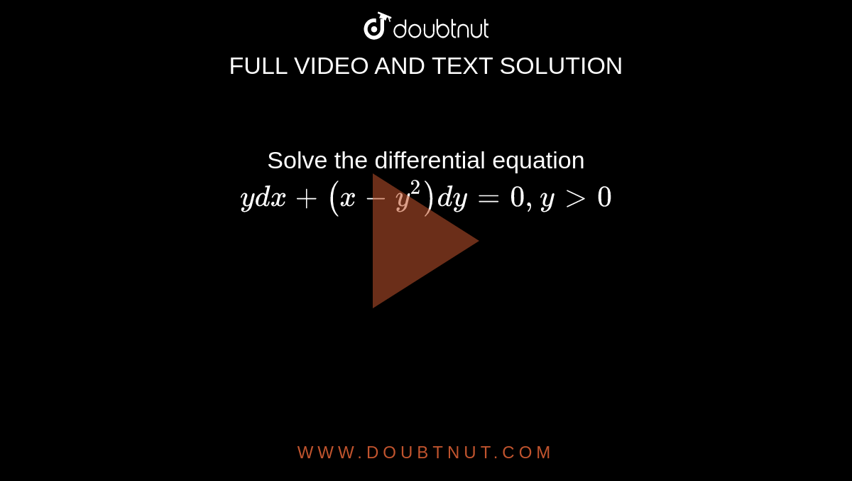 Solve the differential equation ydx+(xy^2)dy=0, y>0