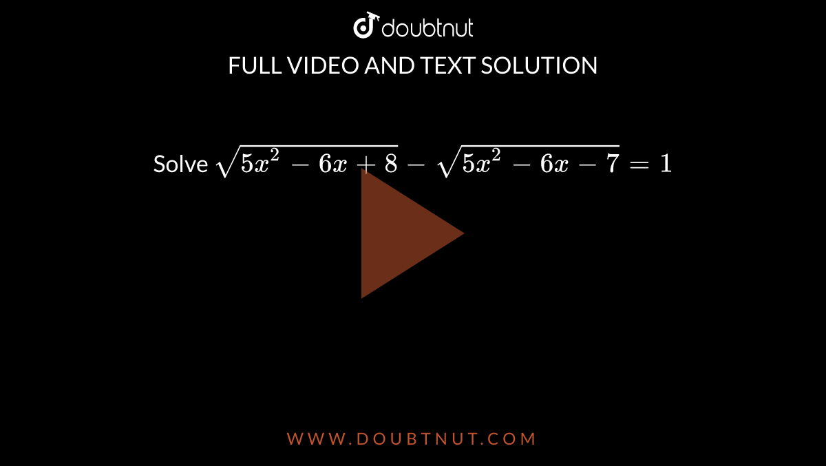 Solve `sqrt(5x^(2)-6x+8)- sqrt(5x^(2)-6x-7)=1`
