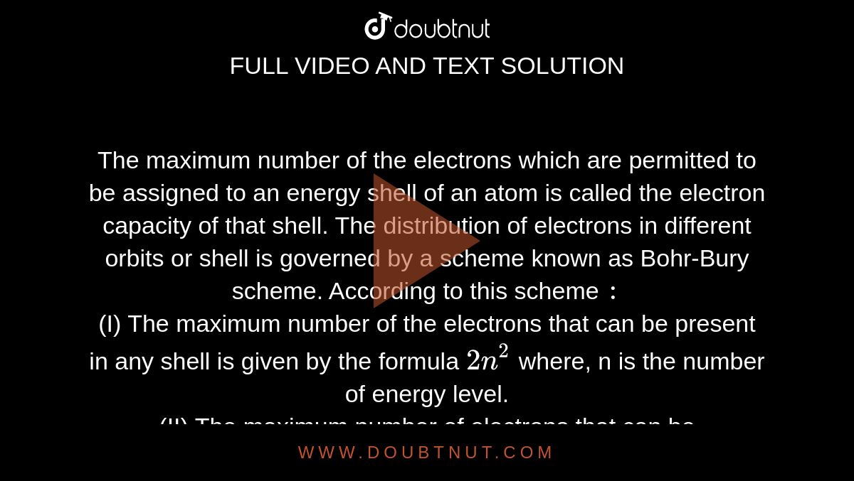 The maximum number of the electrons which are permitted to be assigned to an energy shell of an atom is called the electron capacity of that shell. The distribution of electrons in different orbits or shell is governed by a scheme known as Bohr-Bury scheme. According to this scheme `:` <br> (I) The maximum number of the electrons that can be present in any shell is given by the formula `2n^(2)` where, n is the number of energy level. <br> (II) The maximum number of electrons that can be accommodated in the outermost shell is 8. <br> Electrons are filled in the shells in a stepwise manner in increasing order of energy of the energy shell. <br> Which of the following configuration represent sodium ? 
