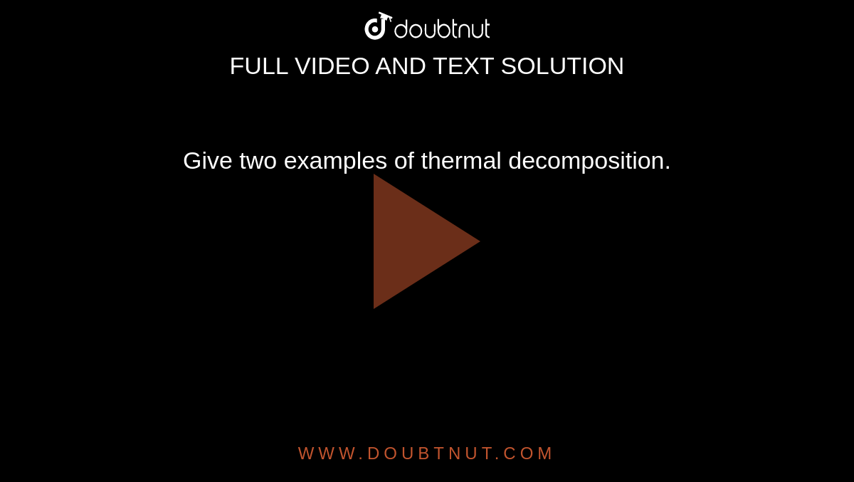 Give two examples of thermal decomposition. 
