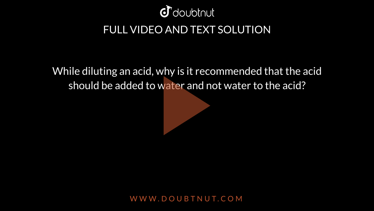 While diluting an acid, why is it that the acid should be